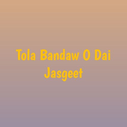 Tola Bandaw O Dai Jasgeet