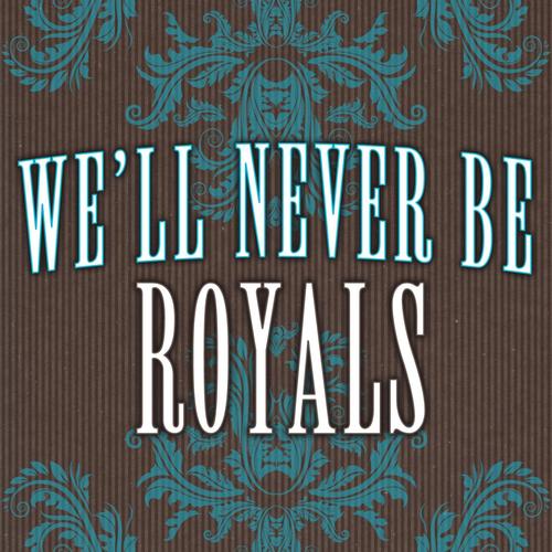 We'll Never Be Royals (Tribute to by Lorde)