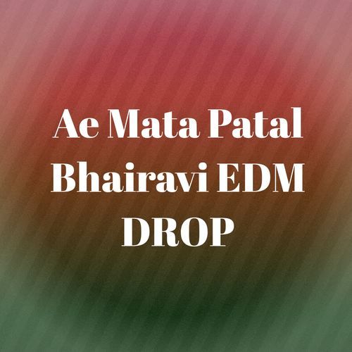 Ae Mata Patal Bhairavi EDM DROP