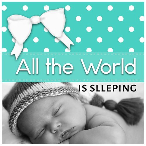 All the World is Slleping - Soft Lullabies for Newborn, Relaxation and Deep Sleep, Baby Sleep Music Lullabies, Lullaby & Goodnight