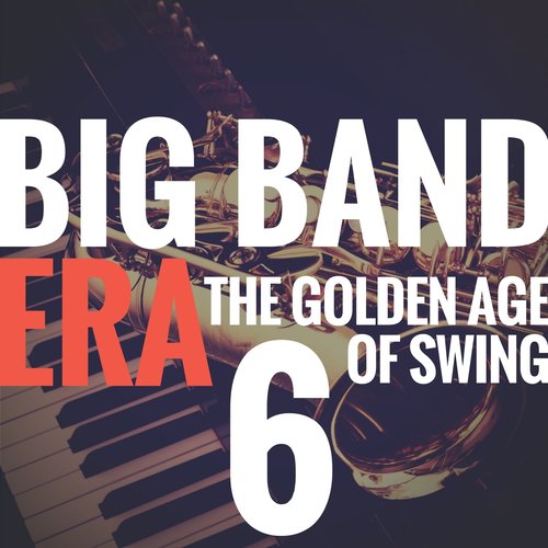 Big Band Era Vol 6 (The Golden Age of Swing)