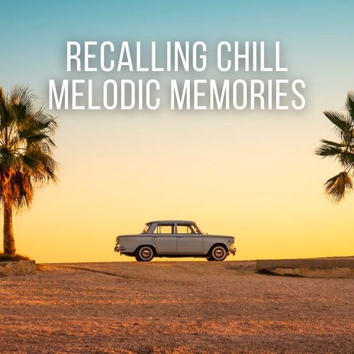 Recalling Chill Melodic Memories