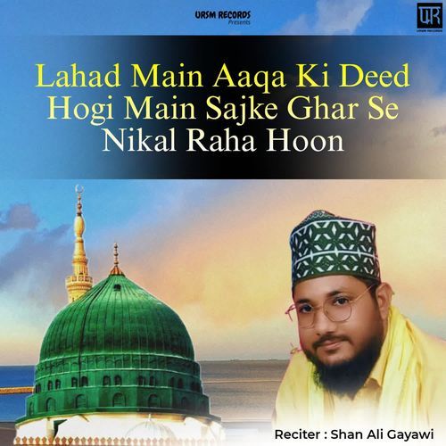 Lahad Main Aaqa Ki Deed Hogi Main Sajke Ghar Se Nikal Raha Hoon