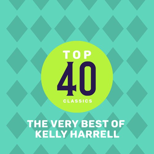 Top 40 Classics - The Very Best of Kelly Harrell