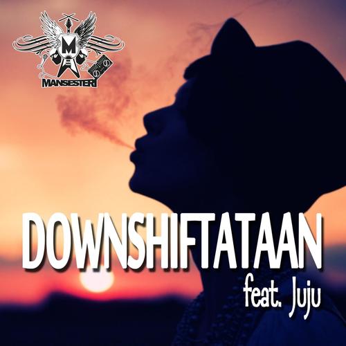 Downshiftataan (feat. Juju)