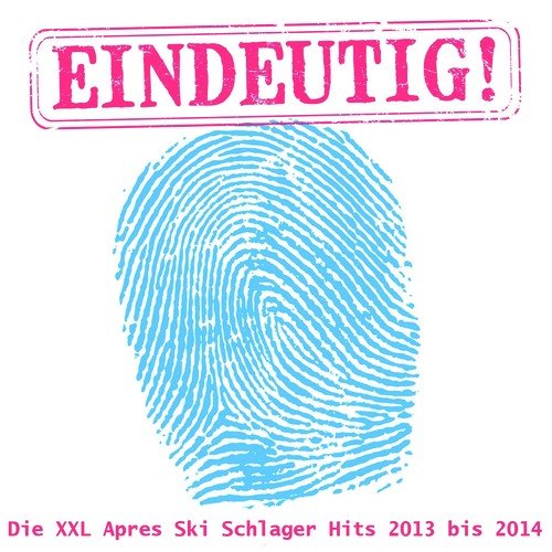 Eindeutig! -Die XXL Apres Ski Schlager Hits 2013 bis 2014