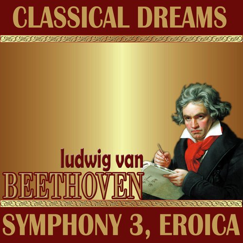 Ludwig Van Beethoven: Classical Dreams. Symphony 3, Eroica