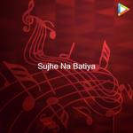Sujhe Na Batiya