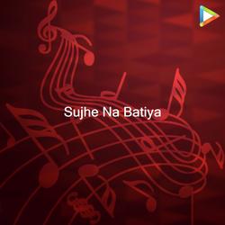 Sujhe Na Batiya-EQA5RhsIfQI