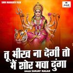 Tu Bhikh Na Degi To Main Shor Macha Dunga