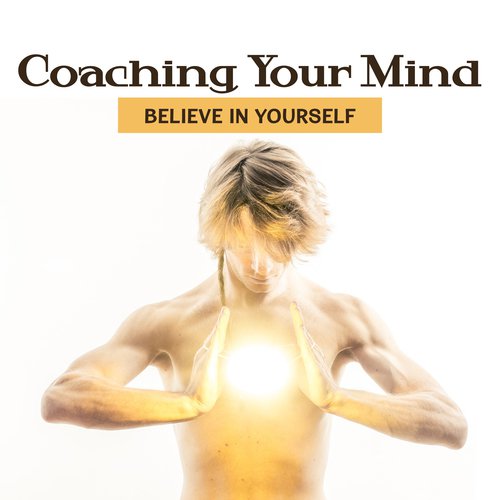 Coaching Your Mind (Believe in Yourself, Healing Therapy, Confidence Boost Hypnose)