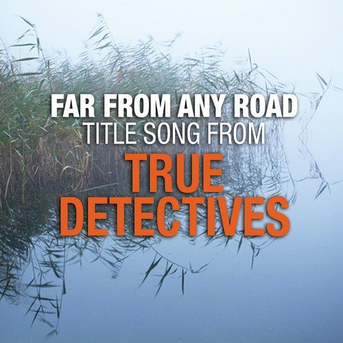 Far from Any Road (Main Title Theme from "True Detectives") - Single