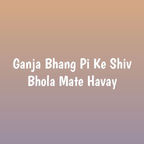 Ganja Bhang Pi Ke Shiv Bhola Mate Havay