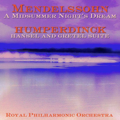 Mendelssohn: A Midsummer Night's Dream - Humperdinck: Hansel and Gretel Suite