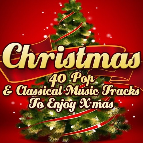 Christmas: 40 Pop & Classical Music Tracks to Enjoy X-Mas (Remastered)