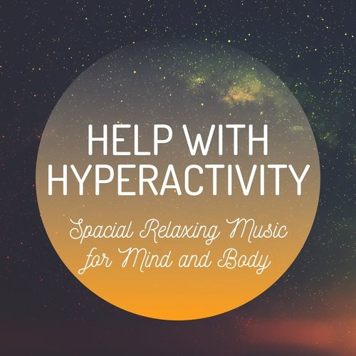 Help with Hyperactivity - Spacial Relaxing Music for Mind and Body