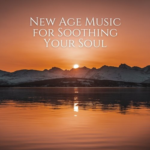 New Age Music for Soothing Your Soul