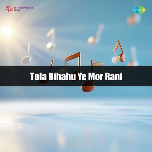 Tola Bihahu Ye Mor Rani