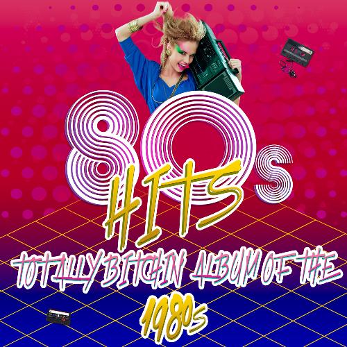 80's Hits - Totally Bitchin' Album of the 1980s