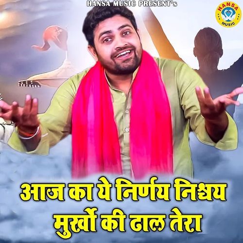 Aaj Ka Ye Nirnye Nishya Murkho Ki Dhaal Tera
