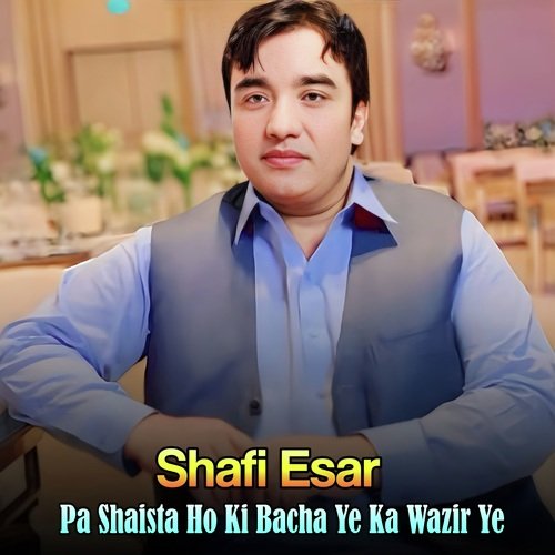 Pa Shaista Ho Ki Bacha Ye Ka Wazir Ye