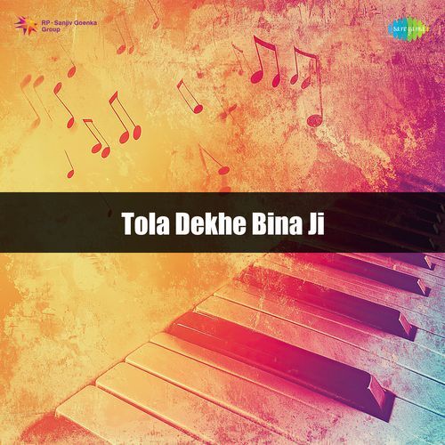 Tola Dekhe Bina Ji