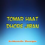 Tomar Haat Dhore Jiban