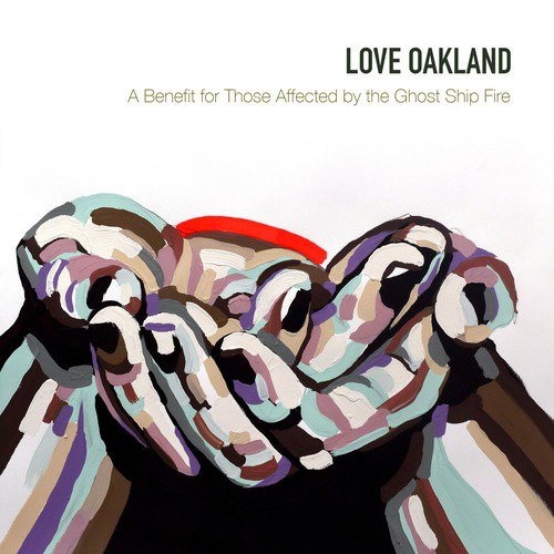 Love Oakland: A Benefit for Those Affected by the Ghost Ship Fire