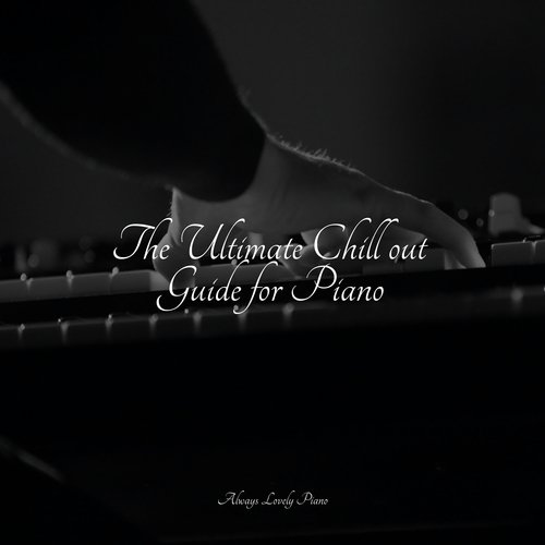 The Ultimate Chill out Guide for Piano