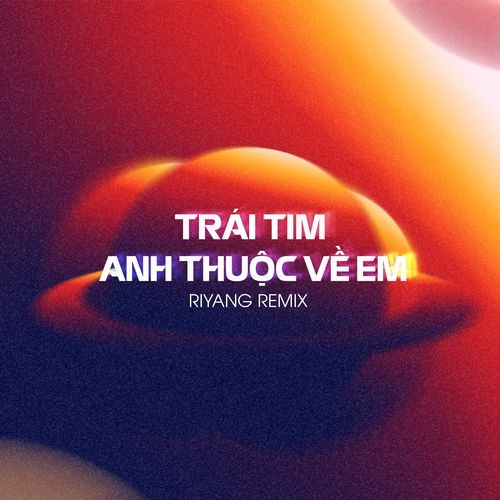 Trái Tim Anh Thuộc Về Em (Riyang Remix) (Riyang Remix)