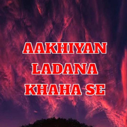 Aakhiyan Ladana Khaha Se