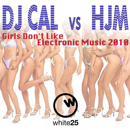 Girls Don't Like Electronic Music 2010 (Dj Cal Vs Hjm)