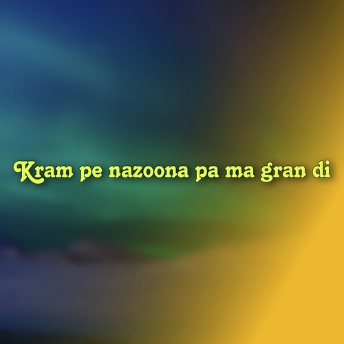 Kram pe nazoona pa ma gran di