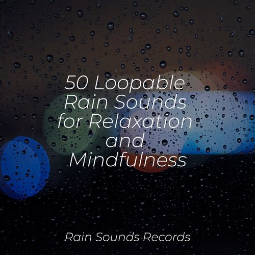 50 Loopable Rain Sounds for Relaxation and Mindfulness