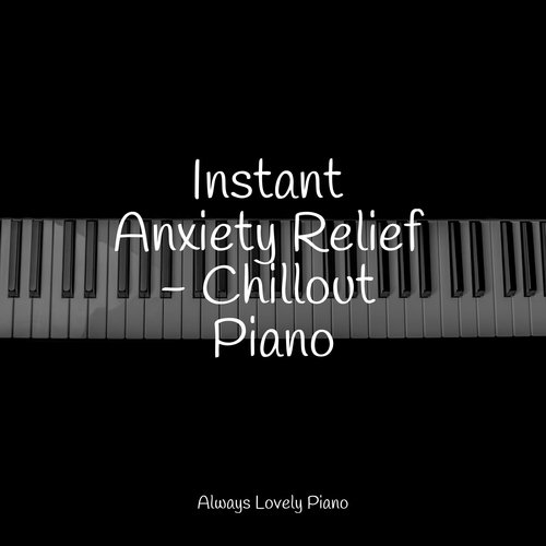 Instant Anxiety Relief - Chillout Piano
