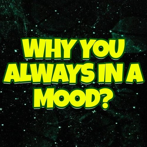 Why You Always in a Mood_poster_image