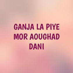 GANJA LA PIYE MOR AOUGHAD DANI-Mx8ickNbZFk