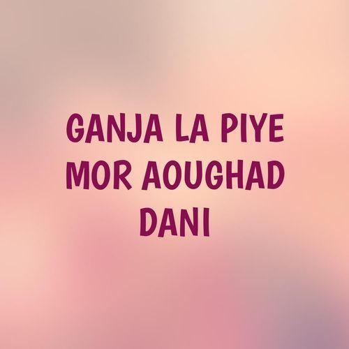 GANJA LA PIYE MOR AOUGHAD DANI