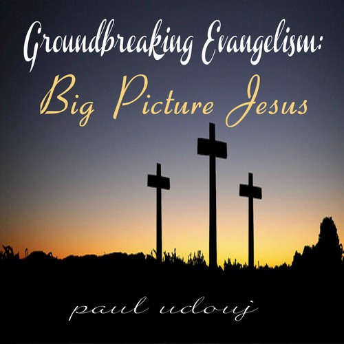 Groundbreaking Evangelism: Big Picture Jesus