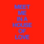Meet Me In A House Of Love