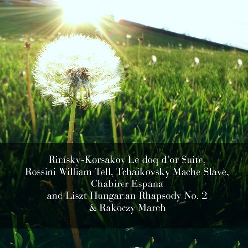 Rimsky-Korsakov Le doq d'or Suite, Rossini William Tell, Tchaikovsky Mache Slave, Chabirer Espana and Liszt Hungarian Rhapsody No. 2 & Rakoczy March