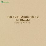 Hai Tu Hi Alum Hai Tu Hi Khushi