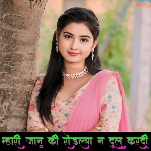 म्हारी जानु की रोडल्या न दुल करदी