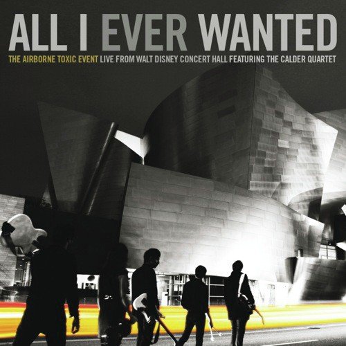 All I Ever Wanted: The Airborne Toxic Event - Live From Walt Disney Concert Hall featuring The Calder Quartet