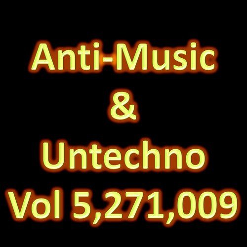 Anti-Music & Untechno Vol 5271009 (Strange Electronic Experiments blending Darkwave, Industrial, Chaos, Ambient, Classical and Celtic Influences)