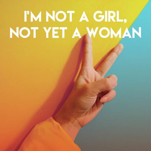 I'm Not a Girl, Not Yet a Woman