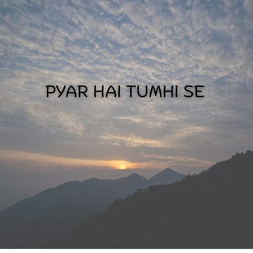 PYAR HAI TUMHI SE