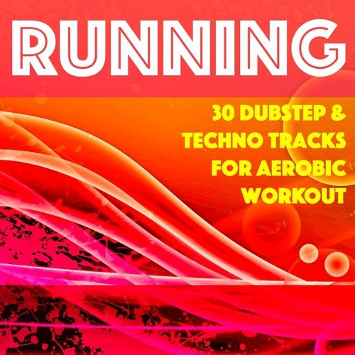 Running - 30 Dubstep & Techno Tracks for Aerobic Workout, Cardio Training, 6 Pack Abs Program & Healthy Slim Body