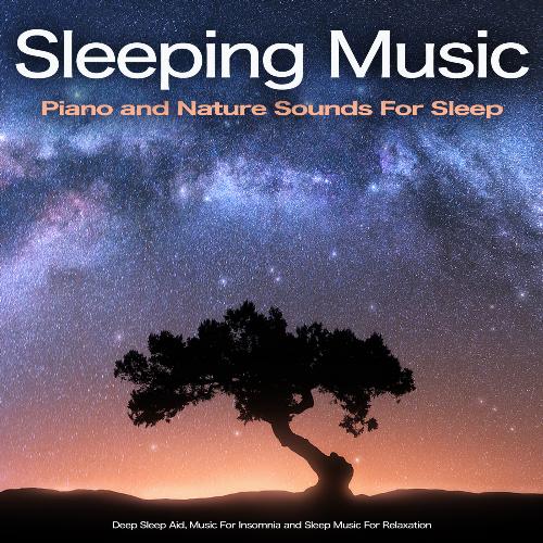 Sleeping Music: Piano and Nature Sounds For Sleep. Deep Sleep Aid, Music For Insomnia and Sleep Music For Relaxation