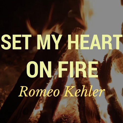 Listen To Set My Heart On Fire Songs By Romeo Kehler Download